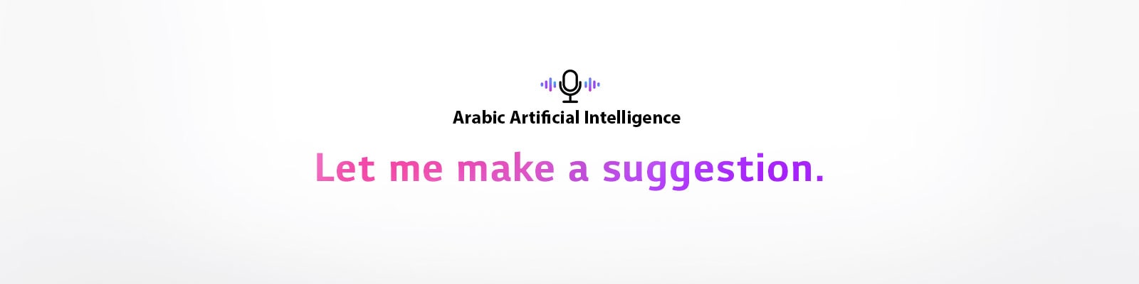 A voice command icon and a sentence saying ‘Arabic Artificial Intelligence’. There is a sentence saying ‘Let me make a suggestion.’